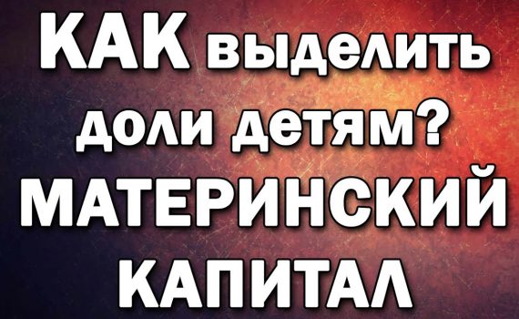 Как оформить доли детям по материнскому капиталу